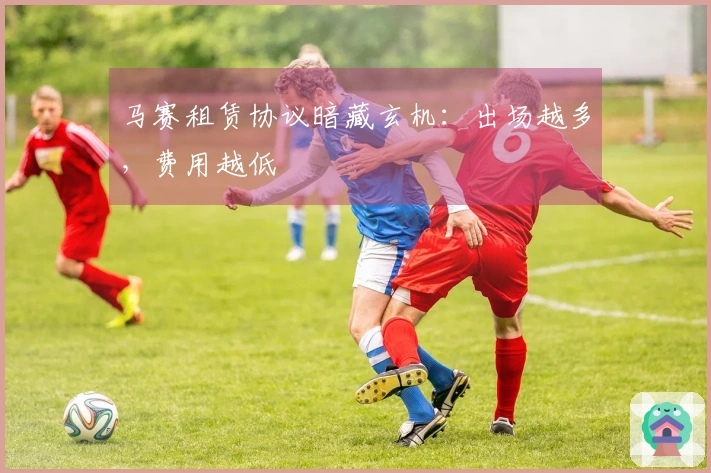 马赛租赁协议暗藏玄机：出场越多，费用越低