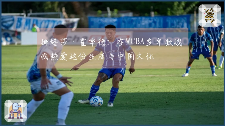 娜塔莎·霍华德：在WCBA多年激战 我热爱这份生活与中国文化