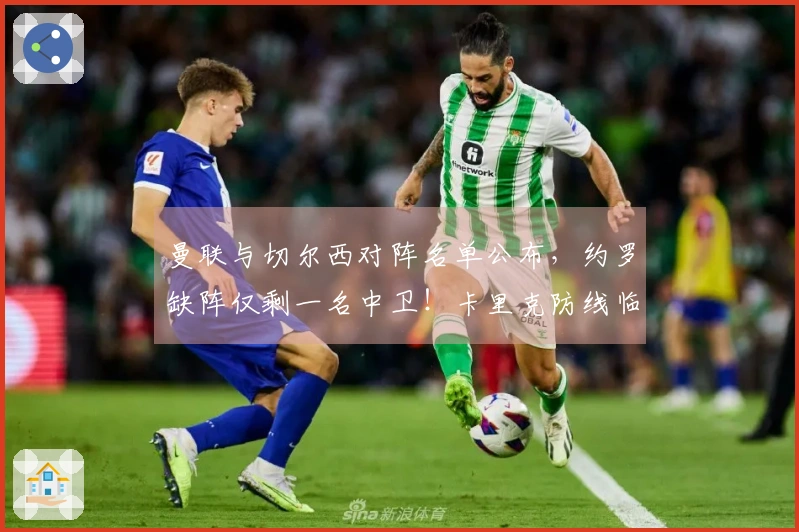 曼联与切尔西对阵名单公布，约罗缺阵仅剩一名中卫！卡里克防线临时安排揭晓